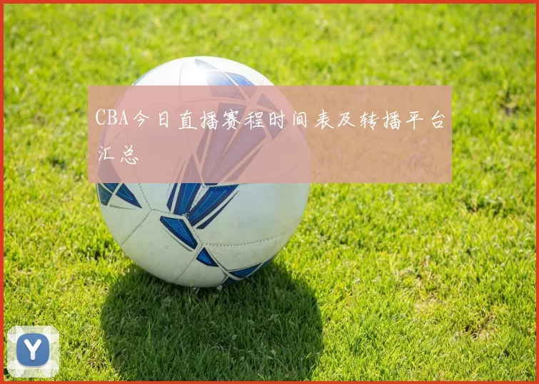 CBA今日直播赛程时间表及转播平台汇总