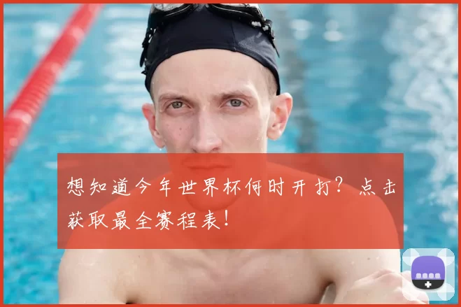想知道今年世界杯何时开打?点击获取最全赛程表!