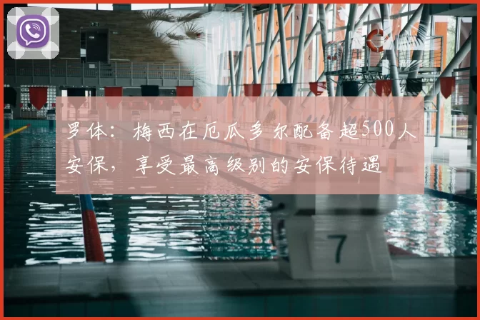 罗体:梅西在厄瓜多尔配备超500人安保,享受最高级别的安保待遇