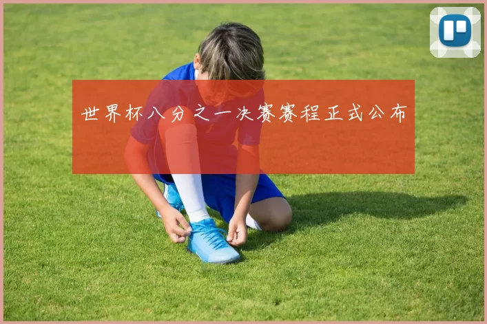 世界杯八分之一决赛赛程正式公布