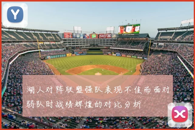 湖人对阵联盟强队表现不佳而面对弱队时战绩辉煌的对比分析