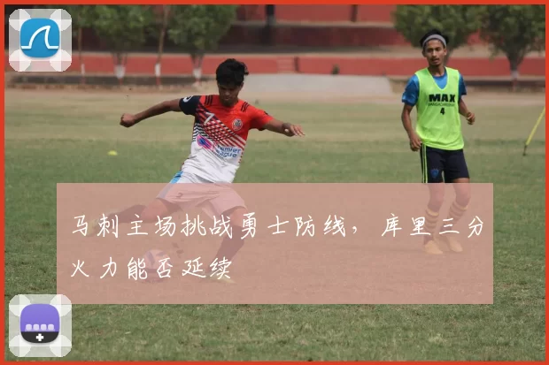 马刺主场挑战勇士防线，库里三分火力能否延续