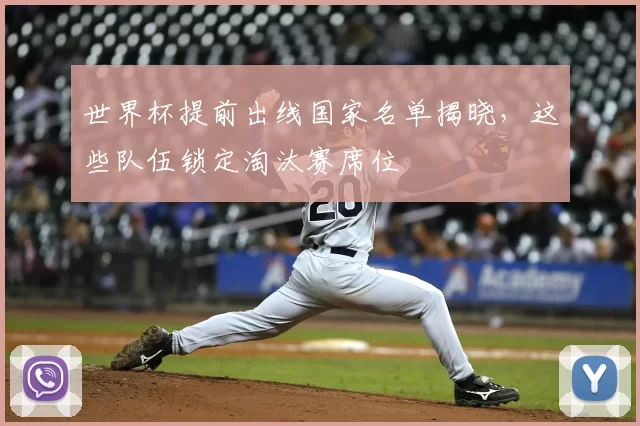 世界杯提前出线国家名单揭晓，这些队伍锁定淘汰赛席位