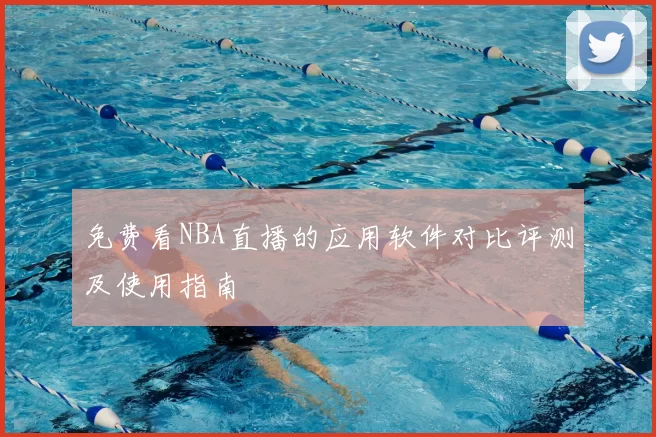 免费看NBA直播的应用软件对比评测及使用指南