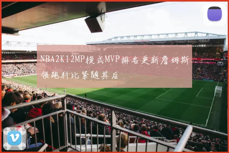NBA2K12MP模式MVP排名更新詹姆斯领跑科比紧随其后