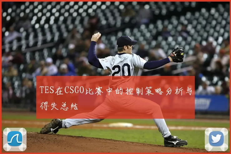 TES在CSGO比赛中的控制策略分析与得失总结