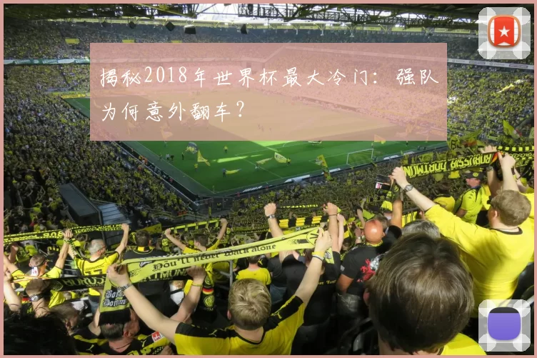 揭秘2018年世界杯最大冷门：强队为何意外翻车？