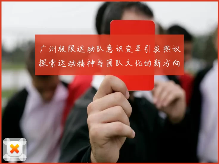广州极限运动队意识变革引发热议探索运动精神与团队文化的新方向
