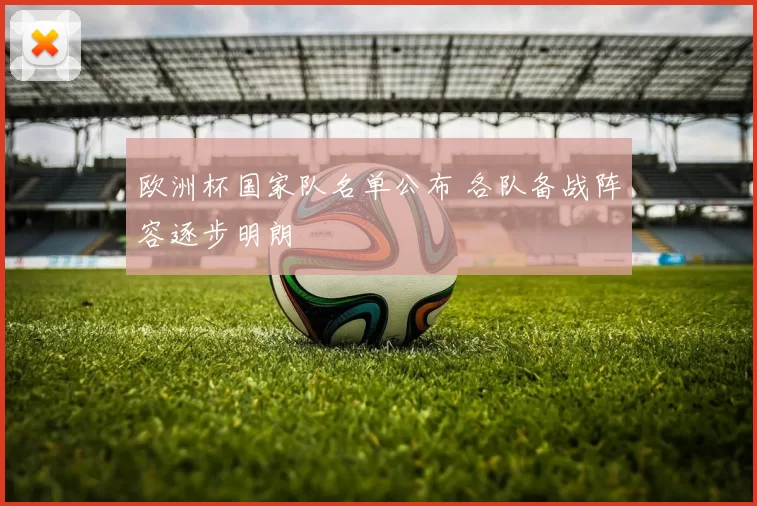 欧洲杯国家队名单公布 各队备战阵容逐步明朗