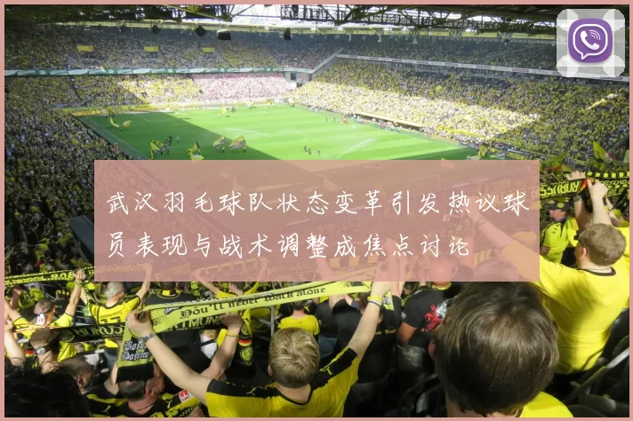 武汉羽毛球队状态变革引发热议球员表现与战术调整成焦点讨论