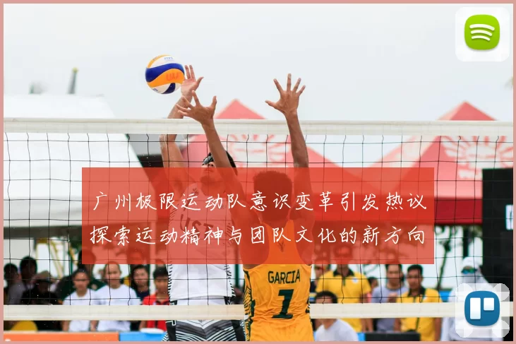 广州极限运动队意识变革引发热议探索运动精神与团队文化的新方向