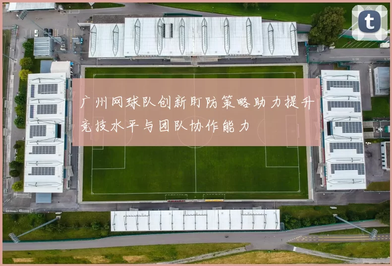 广州网球队创新盯防策略助力提升竞技水平与团队协作能力