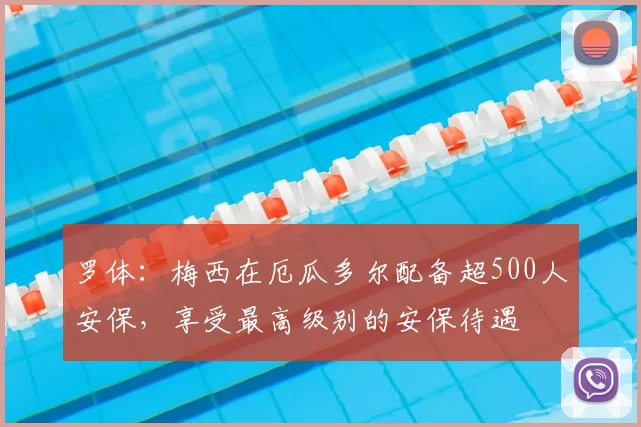 罗体:梅西在厄瓜多尔配备超500人安保,享受最高级别的安保待遇