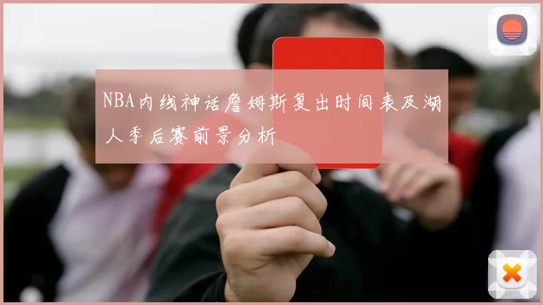NBA内线神话詹姆斯复出时间表及湖人季后赛前景分析
